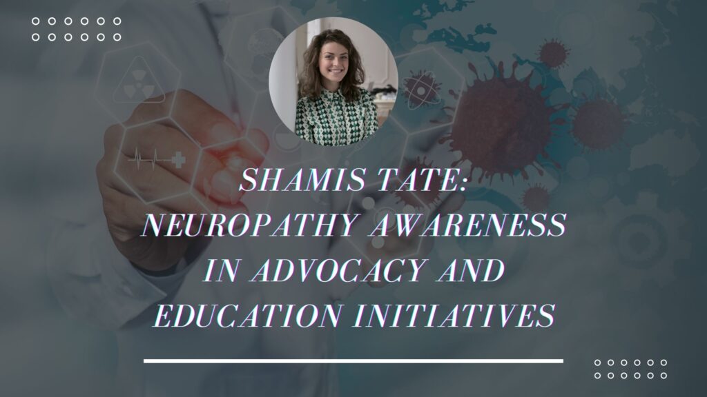 Shamis Tate: Neuropathy Awareness in Advocacy and Education Initiatives